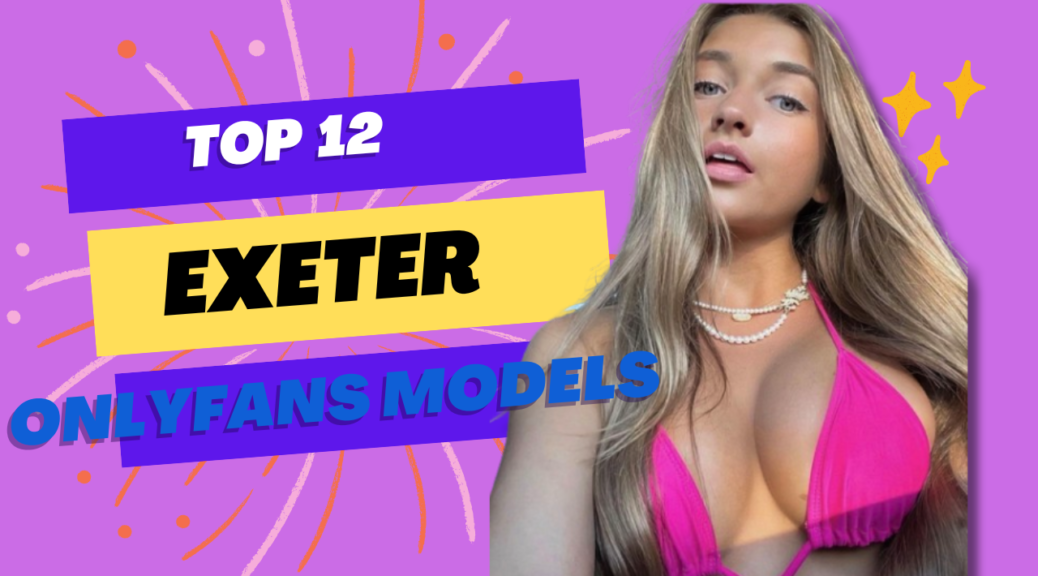 OnlyFans Exeter : Top 12 des filles OnlyFans les plus chaudes